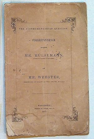 Seller image for The Austro-Hungarian Question: Correspondence Between Mr. Hulsemann, Austrian Charge d'Affaires, and Mr. Webster, Secretary of State of the United States for sale by The Kelmscott Bookshop, ABAA