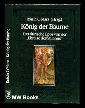 Seller image for Konig der Baume : das altirische Epos von der "Ekstase des Suibhne" (Buile Suibhne) / erstmals ins Deutsche ubertragen und herausgegeben von Roisin O'Mara for sale by MW Books Ltd.
