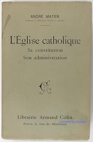 L'Eglise catholique Sa constitution Son administration