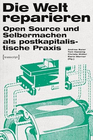Bild des Verkufers fr Die Welt reparieren : Open Source und Selbermachen als postkapitalistische Praxis zum Verkauf von AHA-BUCH GmbH