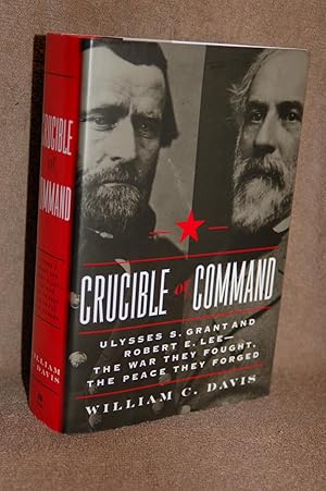 Crucible of Command; Ulysses S. Grant and Robert E. Lee- The War They Fought, The Peace They Forged