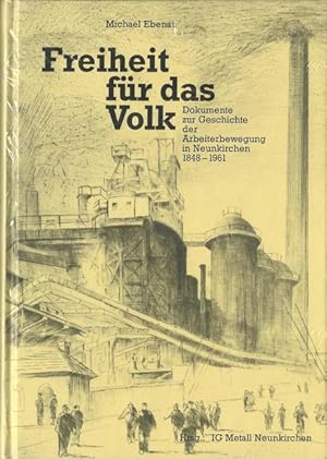 Freiheit für das Volk. Dokumente zur Arbeiterbewegung in Neunkirchen 1848-1961 (Anmerkung: Neunki...