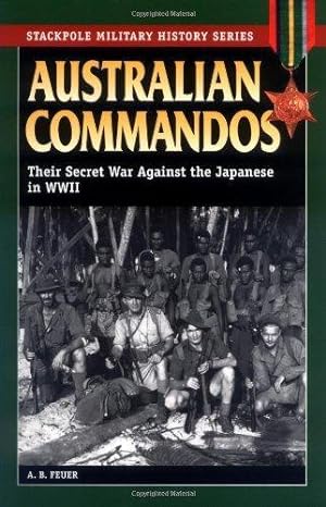 Seller image for AUSTRALIAN COMMANDOS: THEIR SECRET WAR AGAINST THE JAPANESE IN WWII for sale by THE HISTORY MERCHANTS