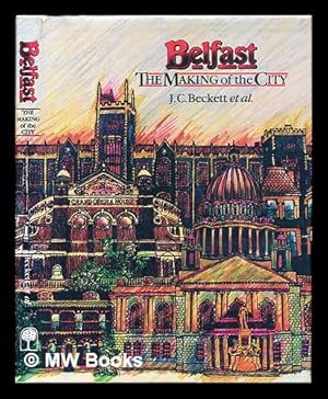 Seller image for Belfast : the making of the city (1800-1914) / contributors J.C. Beckett . [et al.]; preface by E. Estyn Evans; foreword by Robin E. Glasscock for sale by MW Books