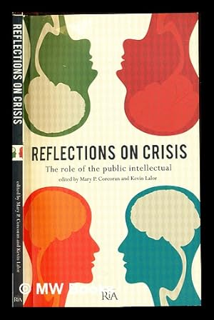 Image du vendeur pour Reflections on crisis : the role of the public intellectual / edited by Mary P. Corcoran and Kevin Lalor mis en vente par MW Books