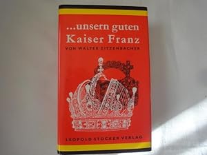 Bild des Verkufers fr unsern Guten Kaiser Franz. Ein Historischer Roman. zum Verkauf von Malota