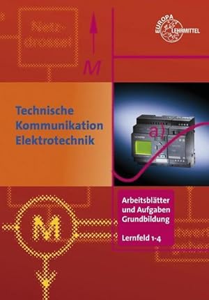 Seller image for Technische Kommunikation im Berufsfeld Elektrotechnik Arbeitsbltter und Aufgaben Grundbildung LF 1-4 for sale by unifachbuch e.K.
