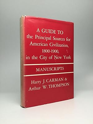A GUIDE TO THE PRINCIPAL SOURCES FOR AMERICAN CIVILIZATION, 1800-1900, IN THE CITY OF NEW YORK: M...