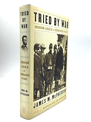 TRIED BY WAR: Abraham Lincoln As Commander in Chief