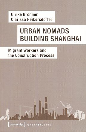 Urban nomads building Shanghai. Migrant workers and the construction process. Urban Studies.