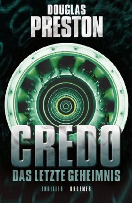 Credo : das letzte Geheimnis ; Thriller. Douglas Preston. Aus dem Amerikan. von Katharina Volk