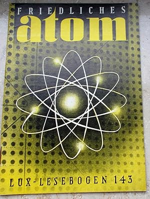 Imagen del vendedor de Friedliches Atom: Atomkraft im Dienste des Menschen, (Kleine Bibliothek des Wissens, Lux-Lesebogen, Natur- und Kulturkundliche Hefte, 143) a la venta por Buchstube Tiffany