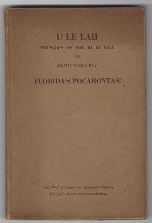 U Le Lah, Princess of Hir Ri Hi Gua of South Tampa Bay; Floridas Pocahontas! The First Romance in...