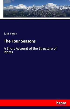 Immagine del venditore per The Four Seasons : A Short Account of the Structure of Plants venduto da AHA-BUCH GmbH