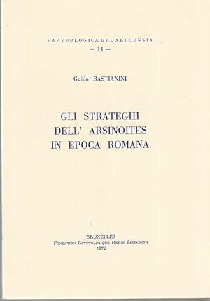 Gli strateghi dell`Arsinoites in epoca romana / Guido Bastianini; Papyrologica Bruxellensia, 11 P...