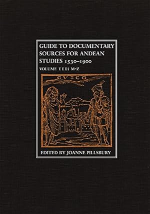 Image du vendeur pour Guide to Documentary Sources for Andean Studies, 1530-1900 Volume III: M-Z / Joanne Pillsbury mis en vente par Licus Media