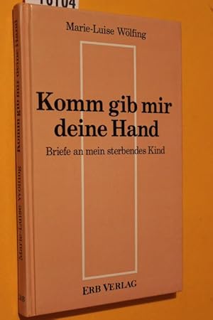 Seller image for Komm gib mir die Hand. Briefe an mein sterbendes Kind. for sale by Antiquariat Tintentraum