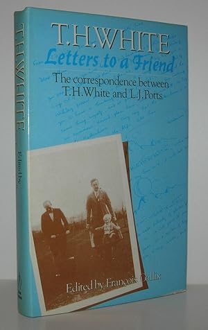 Imagen del vendedor de T.H. WHITE LETTERS TO A FRIEND The Correspondence between T. H. White and L. J. Potts a la venta por Evolving Lens Bookseller