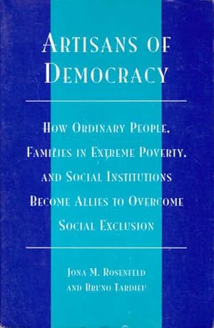 Bild des Verkufers fr Artisans of Democracy: How Ordinary People, Families in Extreme Poverty, and Social Institutions Become Allies to Overcome Social Exclusion zum Verkauf von Goulds Book Arcade, Sydney