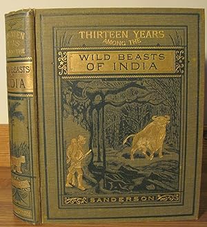 Seller image for Thirteen Years Among the Wild Beasts of India, Their Haunts and Habits From Personal Observation; With an Account of the Modes of Capturing and Taming Elephants for sale by John Simmer Gun Books +