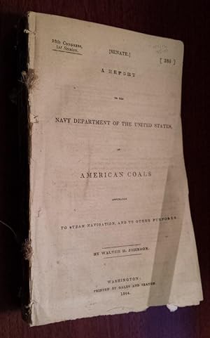 A REPORT TO THE NAVY DEPARTMENT OF THE UNITED STATES, ON AMERICAN COALS APPLICABLE TO STEAM NAVIG...