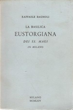 Imagen del vendedor de La Basilica Eustorgiana dei S.S. Magi in Milano a la venta por Di Mano in Mano Soc. Coop