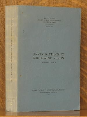 INVESTIGATIONS IN SOUTHWEST YUKON, PAPER OF THE ROBERT S. PEABODY FOUNDATION, VOL. SIX, NUMBER ONE