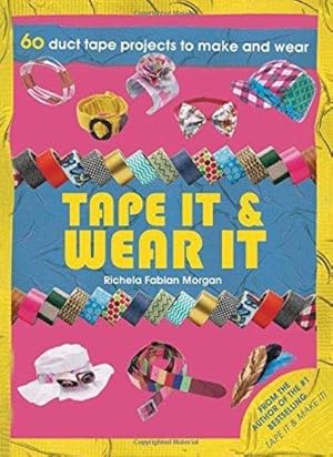 Tape it & Wear it: 60 Duct Tape Projects to Make and Wear