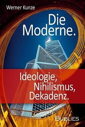 Die Moderne. Ideologie, Nihilismus, Dekadenz