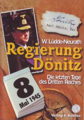 Regierung Dönitz. Die letzten Tage des Dritten Reiches