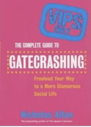 The Complete Guide to Gatecrashing: Freeload Your Way to a More Glamorous Social Life