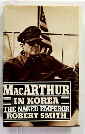 Bild des Verkufers fr MacArthur in Korea. The Naked Emperor zum Verkauf von Adelaide Booksellers