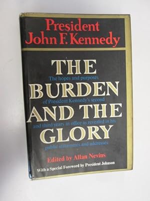 Seller image for The Burden and the Glory / [By] John F. Kennedy. the Hopes and Purposes of President Kennedys Second and Third Years in Office As Revealed in His Public Statements and Addresses. Edited by Allan Nevins. Foreword by Lyndon B. Johnson for sale by Goldstone Rare Books