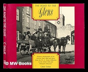 Immagine del venditore per The road to the glens : historic photographs of the Antrim coast road and glens, from the W.A. Green Collection in the Ulster Folk and Transport Museum / [compiled by] Cahal Dallat venduto da MW Books