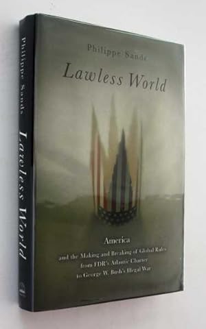 Imagen del vendedor de Lawless World: America and the Making and Breaking of Global Rules from FDR's Atlantic Charter to George Bush's Illegal War a la venta por Cover to Cover Books & More