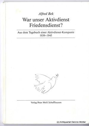 Bild des Verkufers fr War unser Aktivdienst Friedensdienst? : 1939 - 1945 ; Auszge aus dem Tagebuch einer Aktivdienst-Kompanie ; Was wir dachten! - Was in der Welt geschah! zum Verkauf von Dennis Wolter