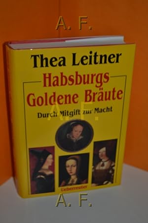 Bild des Verkufers fr Habsburgs goldene Brute : durch Mitgift zur Macht. zum Verkauf von Antiquarische Fundgrube e.U.