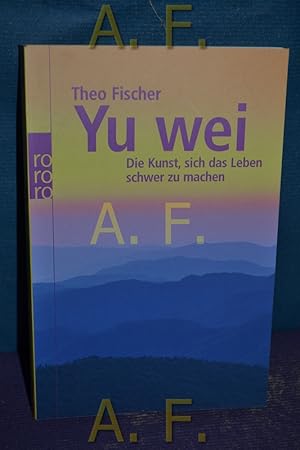 Bild des Verkufers fr Yu wei : Die Kunst, sich das Leben schwer zu machen. zum Verkauf von Antiquarische Fundgrube e.U.