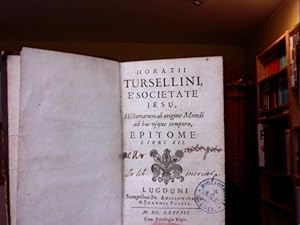 Horatii Tursellini, E Societate Jesu, Historiarum, ab origine mundi, ad haec usque tempora, epito...
