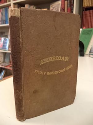 The American Fruit Garden Companion. Being a Practical Treatise on the Propagation and Culture of...