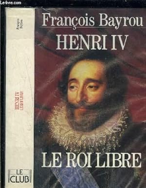Image du vendeur pour HENRI IV- LE ROI LIBRE mis en vente par Le-Livre