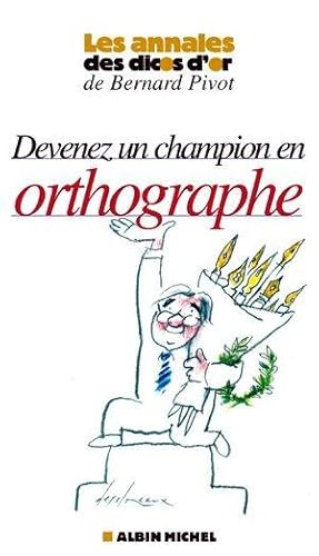 Devenez un champion en orthographe. Les annales des dicos d'or de Bernard Pivot