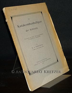 Die Katakombenheiligen der Schweiz. Ein Beitrag zur Kultur- und Kirchengeschichte der letzten dre...