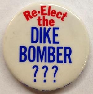Re-elect the dike bomber    [pinback button]