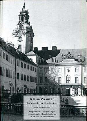 Klein-Weimar". Rudolstadt zur Goethe-Zeit. Biographische Verflechtungen von dreihundert Persönlic...