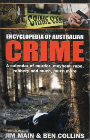 ENCYCLOPEDIA OF AUSTRALIAN CRIME A calendar of murder, mayhem, rape, robbery and much, much more