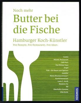 Noch mehr Butter bei die Fische: Hamburger Koch-Künstler. Ihre Rezepte, ihre Restaurants, ihre Id...