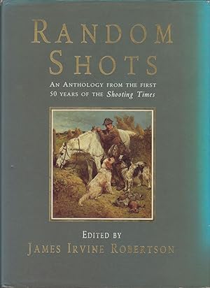 Seller image for RANDOM SHOTS: AN ANTHOLOGY FROM THE FIRST 50 YEARS OF THE SHOOTING TIMES. Selected and edited by James Irvine Robertson. for sale by Coch-y-Bonddu Books Ltd