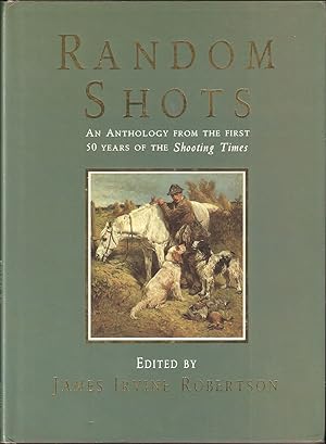 Bild des Verkufers fr RANDOM SHOTS: AN ANTHOLOGY FROM THE FIRST 50 YEARS OF THE SHOOTING TIMES. Selected and edited by James Irvine Robertson. zum Verkauf von Coch-y-Bonddu Books Ltd