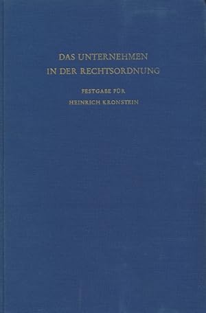 Das Unternehmen in der Rechtsordnung. Festgabe für Heinrich Kronstein aus Anlass seines 70. Gebur...